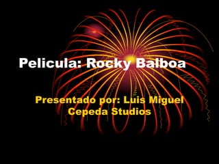 Pelicula: Rocky Balboa
Presentado por: Luis Miguel
Cepeda Studios
 