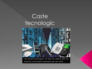 Caste
tecnologíc
 