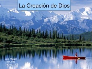 LA CREACIÓN DE DIOS La Creación de Dios Luís Miguel Villafuerte Carrasco 1ºB 