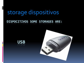 DISPOCITIVOS SOME STORAGES ARE:
USB
storage dispositivos
 