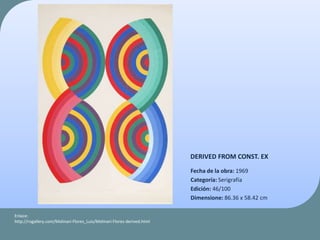 DERIVED FROM CONST. EX
Fecha de la obra: 1969
Categoría: Serigrafía
Edición: 46/100
Dimensione: 86.36 x 58.42 cm
Enlace:
http://rogallery.com/Molinari-Flores_Luis/Molinari-Flores-derived.html
 