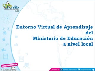 Entorno Virtual de Aprendizaje
del
Ministerio de Educación
a nivel local
10/06/2013 1
 