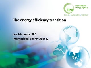 © OECD/IEA 2015
The energy efficiency transition
Luis Munuera, PhD
International Energy Agency
 