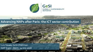 Advancing NAPs after Paris: the ICT sector contribution
Luis Neves, GeSI Chairman
NAP Expo – Bonn, 14 July 2016
 