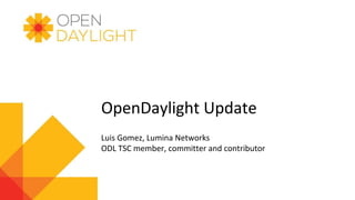OpenDaylight Update
Luis Gomez, Lumina Networks
ODL TSC member, committer and contributor
 