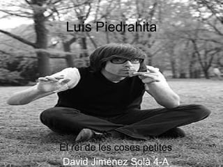 Luís Piedrahita El rei de les coses petites David Jiménez Solà 4-A 