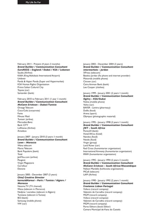 January 2002 - December 2004 (3 years)
Brand Builder / Communication Consultant
intermarkets - Jordan
XPress (telecom)
Batelco Jordan (fix phone and internet provider)
Motorola (mobile phone)
Citroen (car)
Cairo Amman Bank (bank)
Lee Cooper (clothes)
January 1999 - January 2001 (2 years 1 month)
Brand Builder / Communication Consultant
Ogilvy - KSA/Dubai
Nokia (mobile phone)
Volvo (car)
BAYER - Levitra (pharmacy)
Dollis (food)
Arena (sport)
Olympus (photographic material)
January 1995 - January 1998 (3 years 1 month)
Brand Builder / Communication Consultant
JWT - South Africa
Ponto24 (bank)
Hotel Africa (hotel)
Nandos (food)
Nestle (food)
Virgin (group)
Land Rover (car)
Red Cross (humanitarian organization)
International Amnesty (humanitarian organization)
IFAW (humanitarian organization)
January 1992 - January 1994 (2 years 2 month)
Brand Builder / Communication Consultant
McCann Erickson - South Africa/Mozambique
Nelson Mandela (kuhluvuka organization)
MCell (telecom)
LAM (Airline)
January 1990 - January 1992 (2 years 1 month)
Brand Builder / Communication Consultant
Freelance Lisbon Portugal
Vidisco (record company)
Valentim de Carvalho (record company)
MGM (record company)
Vidisco (record company)
Valentim de Carvalho (record company)
MGM (record company)
Porto Editora (book Editor)
Camara Municipal deViana do Castelo
February 2011 - Present (4 years 2 months)
Brand Builder / Communication Consultant
EuroRSCG – England / Dubai / KSA / Lebanon
Saudia (Airline)
KAIA (King Abdulaziz International Airport)
Unilever
Panda & Hyper Panda (Super and Hypermarket)
KSA Human Rights Organization
Prince Sultan Cultural City
Toyota (car)
Santander (bank)
February 2010 to February 2011 (1 year 1 month)
Brand Builder / Communication Consultant
McCann Erickson - Dubai/Tunisia
Orange Telecom
Coca-Cola (corporate)
Fanta
Minute Maid
Tunisair (airline)
Mercedes-Benz
Bank CITY
Lufthansa (Airline)
Amadeus
January 2007 - January 2010 (3 years 1 month)
Brand Builder / Communication Consultant
Lowe - Morocco
Wana telecom
Maroc Telecom
Bank Populaire (bank)
Total
Jet4You.com (airline)
Peugeot
Virgin Megastore
Carrefour
Danone
January 2005 - December 2007 (3 years)
Chief Creative Director
karoui&Karoui - Paris / Tunisia / Algiers /
Morocco
Nessma TV (TV channel)
Wana (telecom in Morocco)
Nedjma / ooredoo (telecom in Algiers)
Tunisiana (telecom in Tunisia)
BCI (bank)
Samsung (mobile phone)
VW (car)
My Life So Far
 