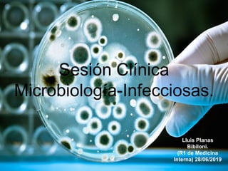 Sesión Clínica
Microbiología-Infecciosas.
Lluis Planas
Bibiloni.
(R1 de Medicina
Interna) 28/06/2019
 
