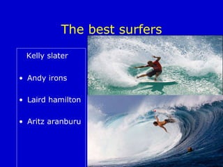 The best surfers Kelly slater Andy irons Laird hamilton Aritz aranburu 
