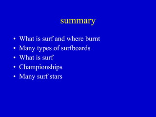 summary What is surf and where burnt Many types of surfboards What is surf Championships Many surf stars 