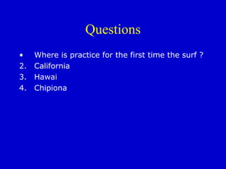 Questions Where is practice for the first time the surf ? California Hawai Chipiona 