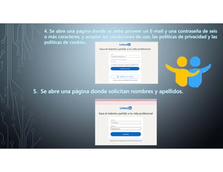 4. Se abre una página donde se debe proveer un E-mail y una contraseña de seis
o más caracteres; y aceptar las condiciones de uso, las políticas de privacidad y las
políticas de cookies.
5. Se abre una página donde solicitan nombres y apellidos.
 