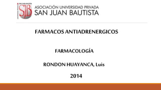 FARMACOLOGÍA
2014
RONDONHUAYANCA, Luis
FARMACOSANTIADRENERGICOS
 
