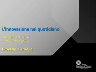 L’innovazione nel quotidiano
Luiss Business School
Roma, 22 febbraio 2013


Giovanni Sordello
 