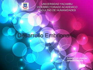 UNIVERSIDAD YACAMBU
VICERRECTORADO ACADEMICO
FACULTAD DE HUMANIDADES
Desarrollo Embrionario
Luissannys Jimenez
HPS-202-00085V
 