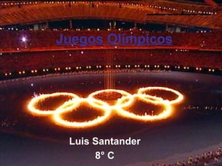 Juegos Olímpicos




 Luis Santander
      8° C
 