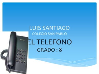 LUIS SANTIAGO
COLEGIO SAN PABLO
EL TELEFONO
GRADO : 8
 