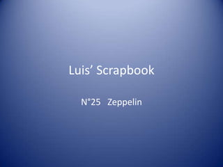 Luis’ Scrapbook
N°25 Zeppelin
 