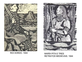 MARÍA PITA E TRES RETRATOS MEDIEVAIS. 1944  ROI XORDO. 1944 