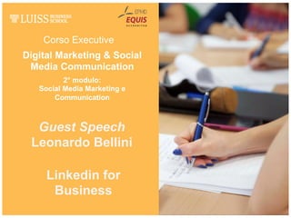 Corso Executive
Linkedin for
Business
Guest Speech
Leonardo Bellini
Digital Marketing & Social
Media Communication
2° modulo:
Social Media Marketing e
Communication
 