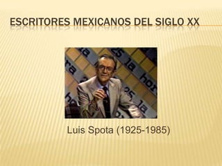 ESCRITORES MEXICANOS DEL SIGLO XX




         Luis Spota (1925-1985)
 