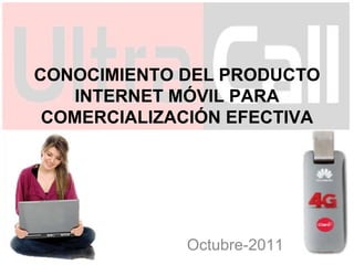 CONOCIMIENTO DEL PRODUCTO INTERNET MÓVIL PARA COMERCIALIZACIÓN EFECTIVA Octubre-2011 