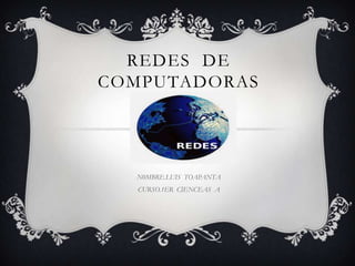REDES DE
COMPUTADORAS

N0MBRE.LUIS TOAPANTA
CURSO.1ER CIENCEAS A

 