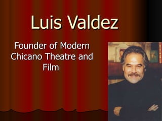 Luis Valdez Founder of Modern Chicano Theatre and Film   
