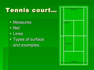 Tennis court… Measures Net Lines Types of surface and examples. 