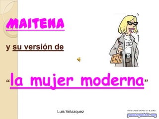 Maitena
y su versión de
“la mujer moderna”
Luis Velazquez
 