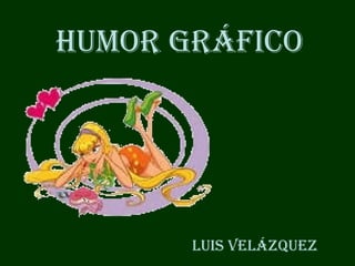 Humor Gráfico
Luis VeLázquez
 
