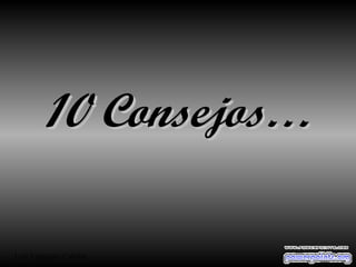 10 Consejos…10 Consejos…
Luis Velázquez Cabillas
 