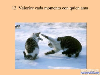 12. Valorice cada momento con quien ama
 