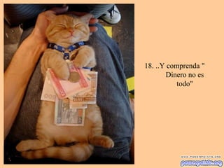 18. ..Y comprenda "
Dinero no es
todo"
 