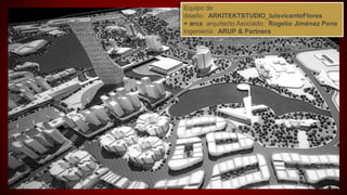 Equipo de
diseño: ARKITEKTSTUDIO_luisvicenteFlores
+ arca arquitecto Asociado: Rogelio Jiménez Pons
Ingeniería: ARUP & Partners
 