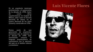 Es un arquitecto mexicano
perteneciente a la generación
de la década de 1990. Autor
de varias obras
arquitectónicas en Ciudad de
México, tales como la Escuela
Nacional de Danza en el
Centro Nacional de las Artes
(Cenart), construido en 1996.
Forma parte de una
generación de arquitectos
mexicanos que se expresa en
la década de 1990. Este
movimiento renueva el
lenguaje arquitectónico en
consonancia con la apertura
del país en el ámbito cultural
y económico
 