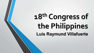 18th Congress of
the Philippines
Luis Raymund Villafuerte
 