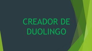 CREADOR DE
DUOLINGO
 