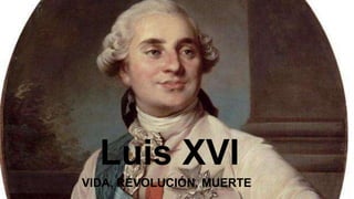 Luis XVI
VIDA, REVOLUCIÓN, MUERTE