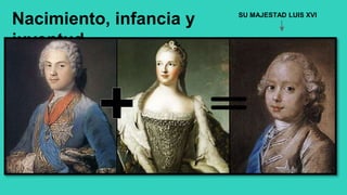 Nacimiento, infancia y
juventud.
SU MAJESTAD LUIS XVI