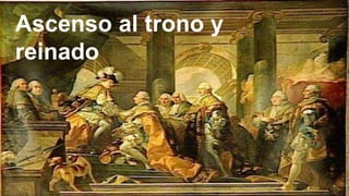 Ascenso al trono y
reinado