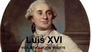 Luis XVI
VIDA, REVOLUCIÓN, MUERTE
 