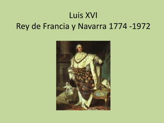 Luis XVI
Rey de Francia y Navarra 1774 -1972

 