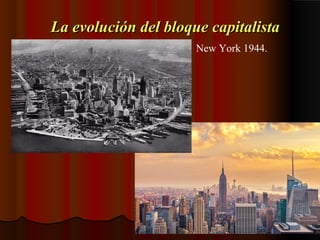 La evolución del bloque capitalistaLa evolución del bloque capitalista
New York 1944.
 