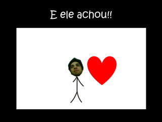 E ele achou!!