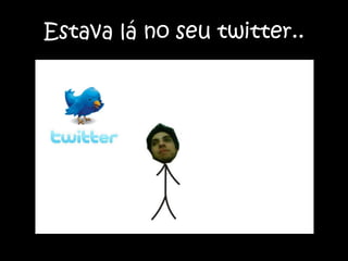 Estava lá no seu twitter..
