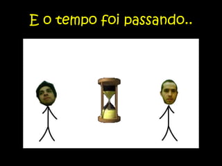 E o tempo foi passando..