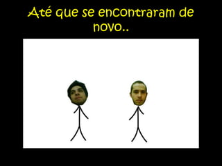 Até que se encontraram de novo..