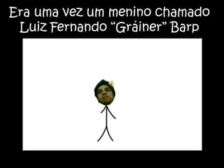 Era uma vez um menino chamado Luiz Fernando “Gráiner” Barp 