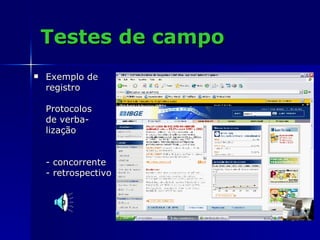 Testes de campo Exemplo de registro Protocolos de verba- lização - concorrente - retrospectivo 
